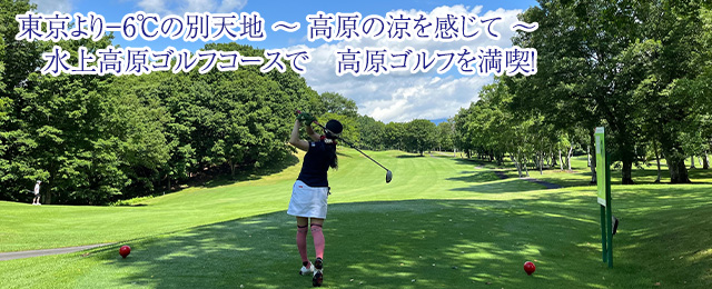 東京より−6℃の別天地 ～ 高原の涼を感じて ～ 水上高原ゴルフコースで　高原ゴルフを満喫！
